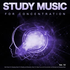 Study Music for Concentration: Calm Music For Studying, Music For Reading and Relaxation, Music For Deep Focus and Concentration and Background Studying Music, Vol. 10 - Music For Studying and Concentration