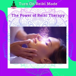 The Power of Reiki Therapy: Energy Healing for Total Restoration - Turn On Reiki Mode