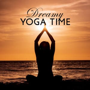 Dreamy Yoga Time: Bedtime Yoga for Dreamy Sleep and Peaceful Mind, Balance Your Energy Before Sleep with Yoga Music - Yin Yoga Music Collection