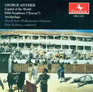 Antheil, G.: Capital of the World / Symphony No. 5, "Joyous" / Archipelago, "Rhumba" - George Antheil