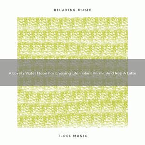A Lovely Violet Noise For Enjoying Life Instant Karma, And Nap A Latte - Be Relaxed White Noise