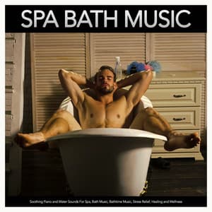 Spa Bath Music: Soothing Piano and Water Sounds For Spa, Bath Music, Bathtime Music, Stress Relief, Healing and Wellness - Bath Music