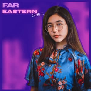 Far Eastern Chill: Oriental Lounge Music, Asian Vibes, Japanese Beats, Ethno Music - Chillout Music Whole World