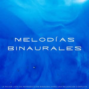 Melodías Binaurales: La Mejor Lista De Reproducción Binaural Para Una Relajación Completa - Ambiente Relajante de Música