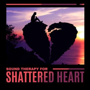 Sound Therapy for Shattered Heart – Get Rid of Stress with Total Calming New Age Collection - Relaxation New Age Melodies