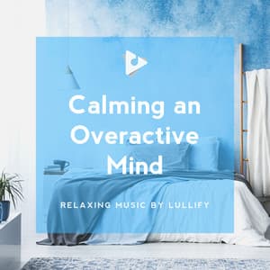 Calming an Overactive Mind - Relaxing Music by Lullify