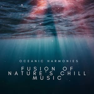 Oceanic Harmonies: Fusion of Nature's Chill Music - Ocean Sounds Collection