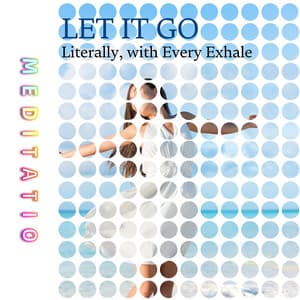 Let It Go - Literally, with Every Exhale - Meditatio