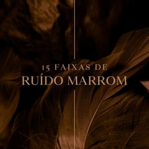 15 Faixas de Ruído Marrom: Musicas para Bebé, Estudar, Dormir e Relaxar, Deep Brown Noise - Ruído Branco Academia De Música