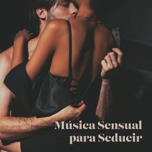 Música Sensual para Seducir: Baile Erótico, Haciendo el Amor en la Oscuridad - Academia de Música Chillout