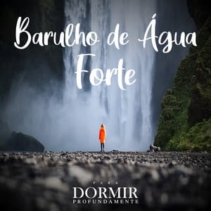 Barulho de Água Forte - Para Adormecer
