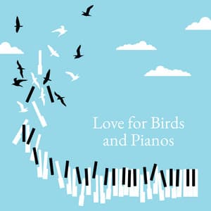 Love for Birds and Pianos - Soothing Beautiful Music Giving Joy - Bird Song Group