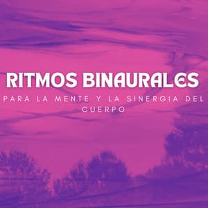 Ritmos Binaurales Para La Mente Y La Sinergia Del Cuerpo - La Mente Binaural