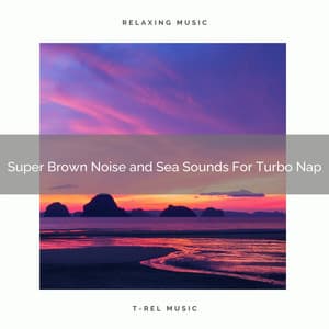 Super Brown Noise and Sea Sounds For Turbo Nap - Astral Noise