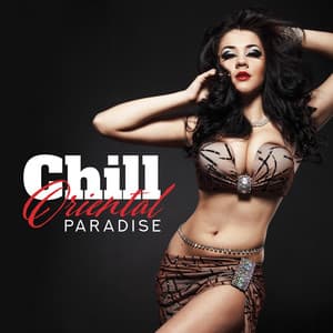 Chill Oriental Paradise: Top 100, Best Chill Out Music for Dance, Sexy Belly Dance, Instrumental Lounge Music 2019 - Sensual Music Zone
