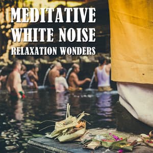 11 Meditative White Noise Relaxation Wonders - Meditation Music Experience