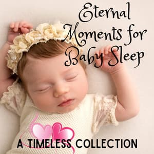 Eternal Moments for Baby Sleep: A Timeless Collection - Relaxing Sleep Meditation