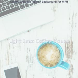 Dream Like Jazz Piano - Background for WFH - Light Jazz Coffee House