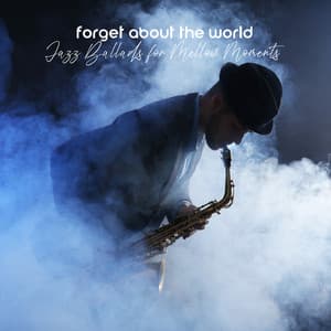 Forget about the World: Jazz Ballads for Mellow Moments - Romantic Smooth Jazz Artist