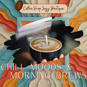 Chill Moods & Morning Brews: Jazz Café Grooves - Coffee Shop Jazz Boutique