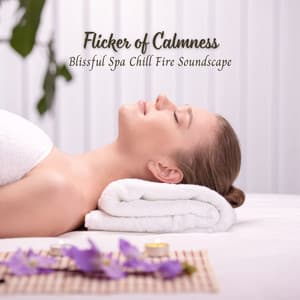 Flicker of Calmness: Blissful Spa Chill Fire Soundscape - Ultimate Fire