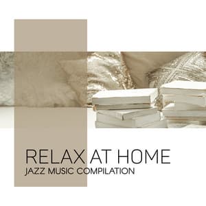 Relax at Home: Jazz Music Compilation & Positive Feeling of Relaxation. Comfortable Space - Instrumental Jazz Music Ambient