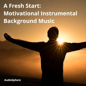A Fresh Start: Motivational Instrumental Background Music - Audiosphere