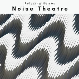 Noise Theatre - Relaxing Noises