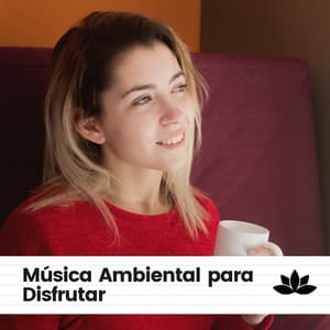 Música Ambiental para Disfrutar - Musica Relajante