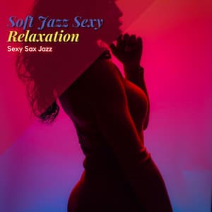 Soft Jazz Sexy Relaxation Saxophone Music - Sexy Sax Jazz