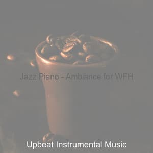 Jazz Piano - Ambiance for WFH - Upbeat Instrumental Music