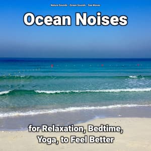 Ocean Noises for Relaxation, Bedtime, Yoga, to Feel Better - Nature Sounds