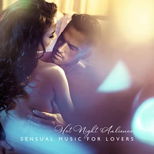 Hot Night Ambience: Sensual Music for Lovers - Sensual New Age Maker