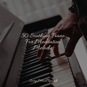 50 Soothing Piano For Meditation Melodies - Ivory Mood