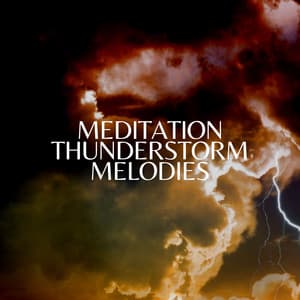 Meditation Thunderstorm Melodies - Rain Meditations