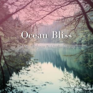 Ocean Bliss - For Mindfulness & Healing Waves - Ocean Waves for Deep Sleep