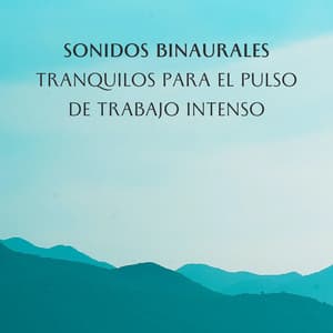 Sonidos Binaurales Tranquilos Para El Pulso De Trabajo Intenso - La Mente Binaural