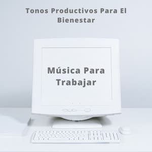 Música Para Trabajar: Tonos Productivos Para El Bienestar - Musica Relajante