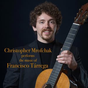 Christopher Mrofchak performs the music of Francisco Tárrega - Francisco Tárrega