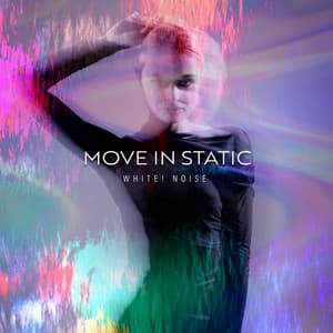 Move in Static - White! Noise
