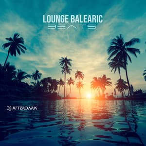 Lounge Balearic Beats: Chill House Fiesta Ibiza Del Mar - DJ Afterdark