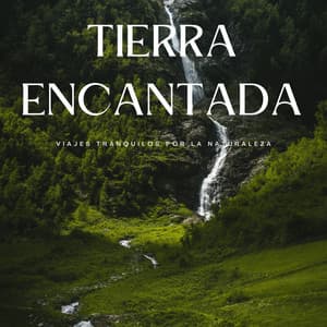 Tierra Encantada: Viajes Tranquilos Por La Naturaleza - Música relajante con sonidos de la naturaleza