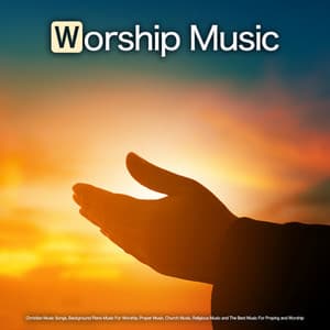 Worship Music: Christian Music Songs, Background Piano Music For Worship, Prayer Music, Church Music, Religious Music and The Best Music For Praying and Worship - Worship Ensemble
