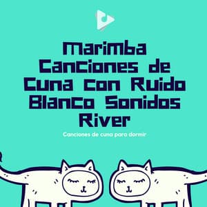 Marimba Canciones de Cuna con Ruido Blanco Sonidos River - Canciones de cuna para dormir