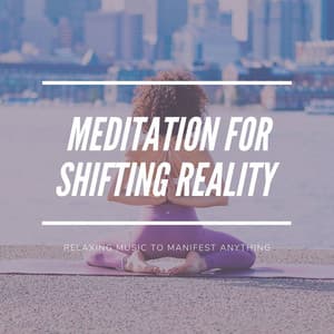 Meditation for Shifting Reality: Relaxing Music to Manifest Anything - Nirvana Meditation School Master