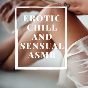 Erotic Chill and Sensual ASMR - Erotic Music Oasis