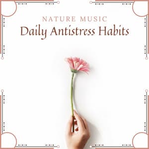 Daily Antistress Habits: Background Nature Music for Everyday Relax at Home after Work or Stressful Situations - Relaxing Nature Sounds Collection