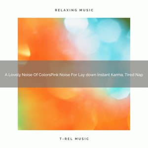 A Lovely Noise Of ColorsPink Noise For Lay down Instant Karma, Tired Nap - Fan Brown Noises