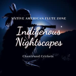 Indigenous Nightscapes: Chants and Crickets - Native American Flute Zone