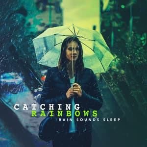Catching Rainbows - Rain Sounds Sleep